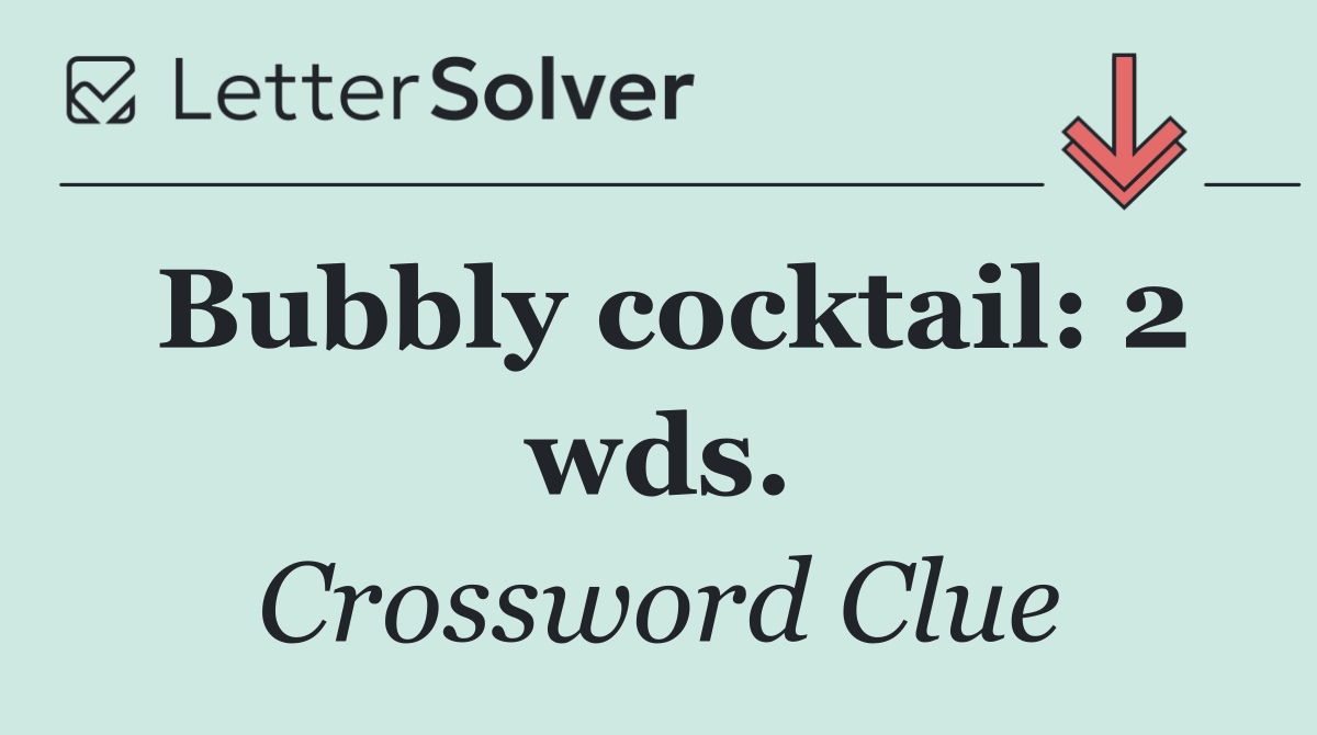Bubbly cocktail: 2 wds.