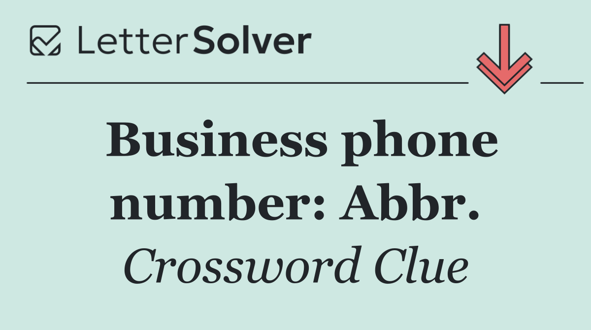 Business phone number: Abbr.