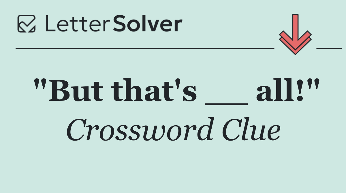 "But that's __ all!"