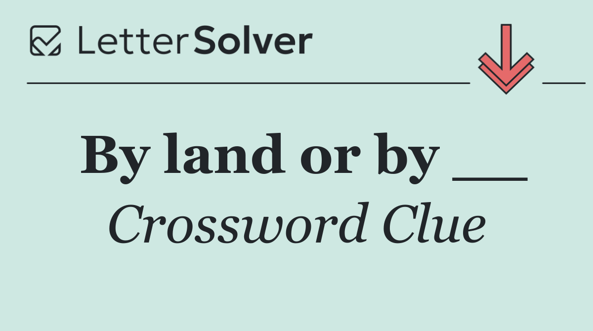 By land or by __
