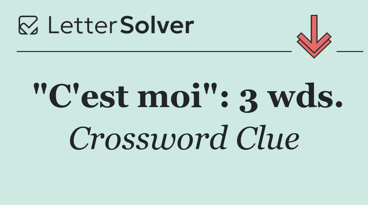 "C'est moi": 3 wds.