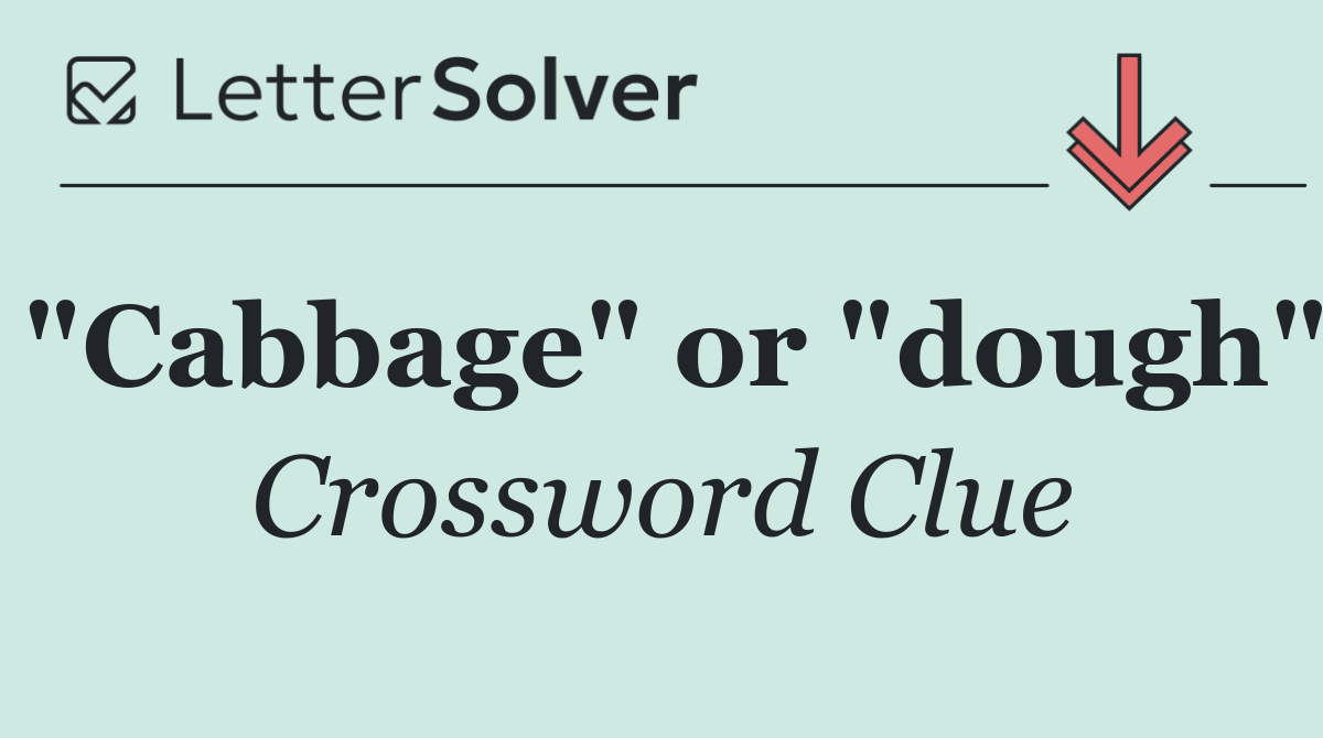 "Cabbage" or "dough"