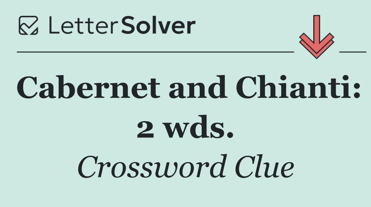 Cabernet and Chianti: 2 wds.