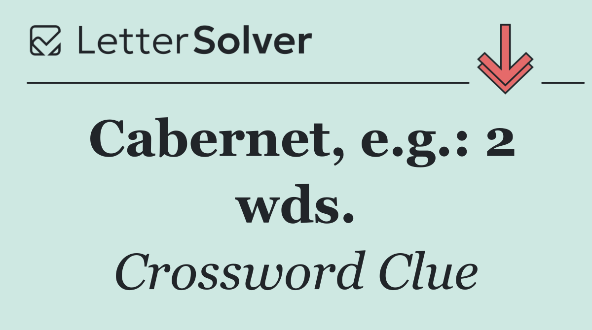 Cabernet, e.g.: 2 wds.