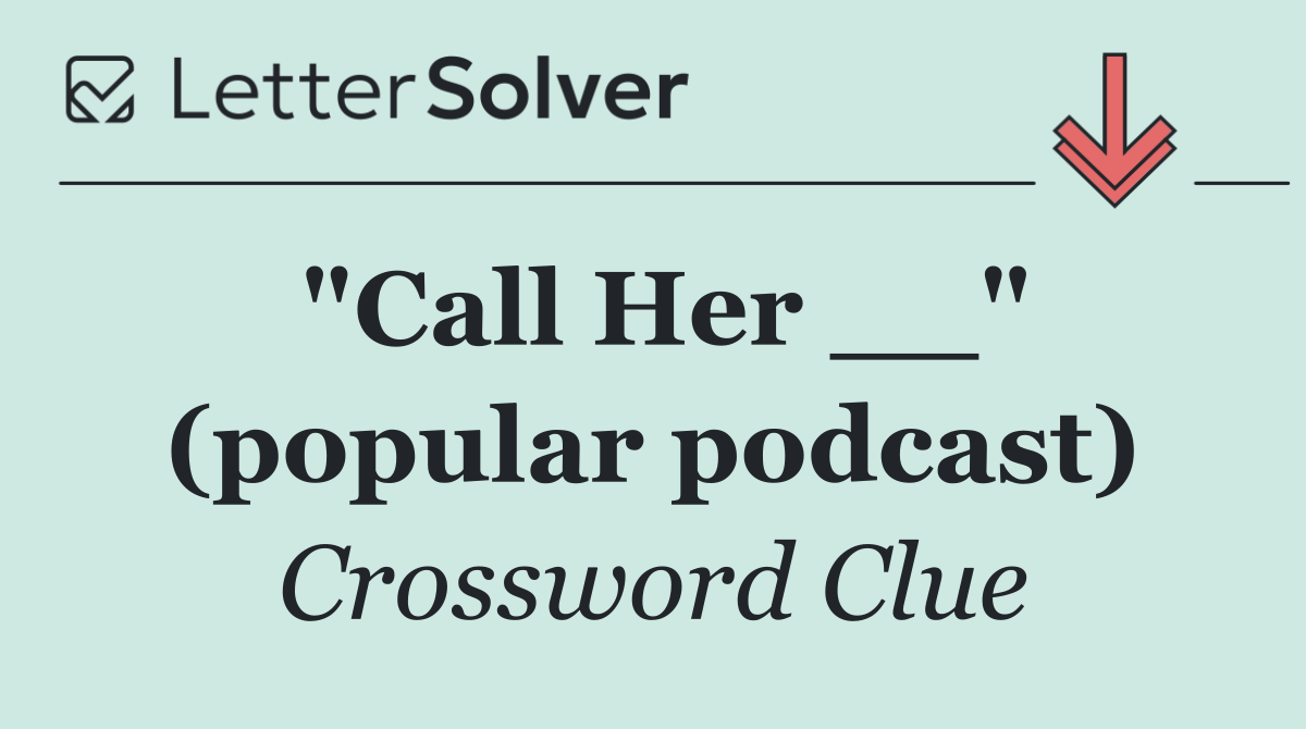 "Call Her __" (popular podcast)