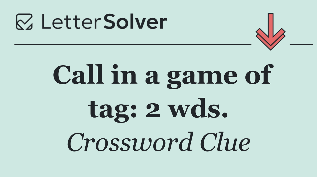 Call in a game of tag: 2 wds.