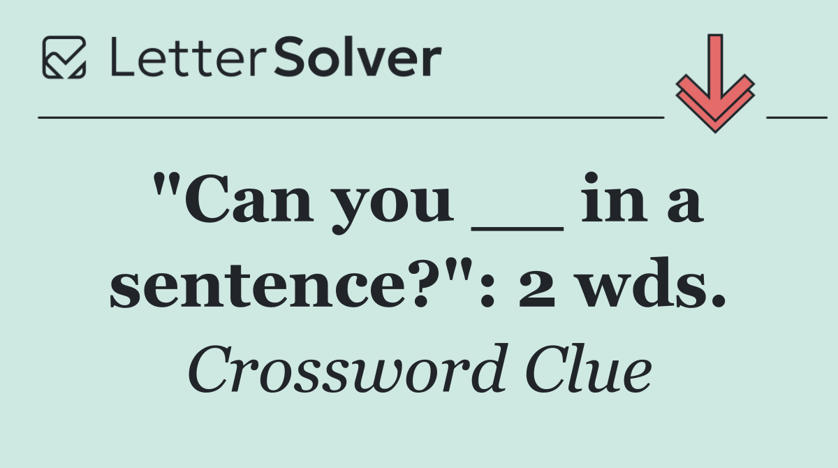 "Can you __ in a sentence?": 2 wds.