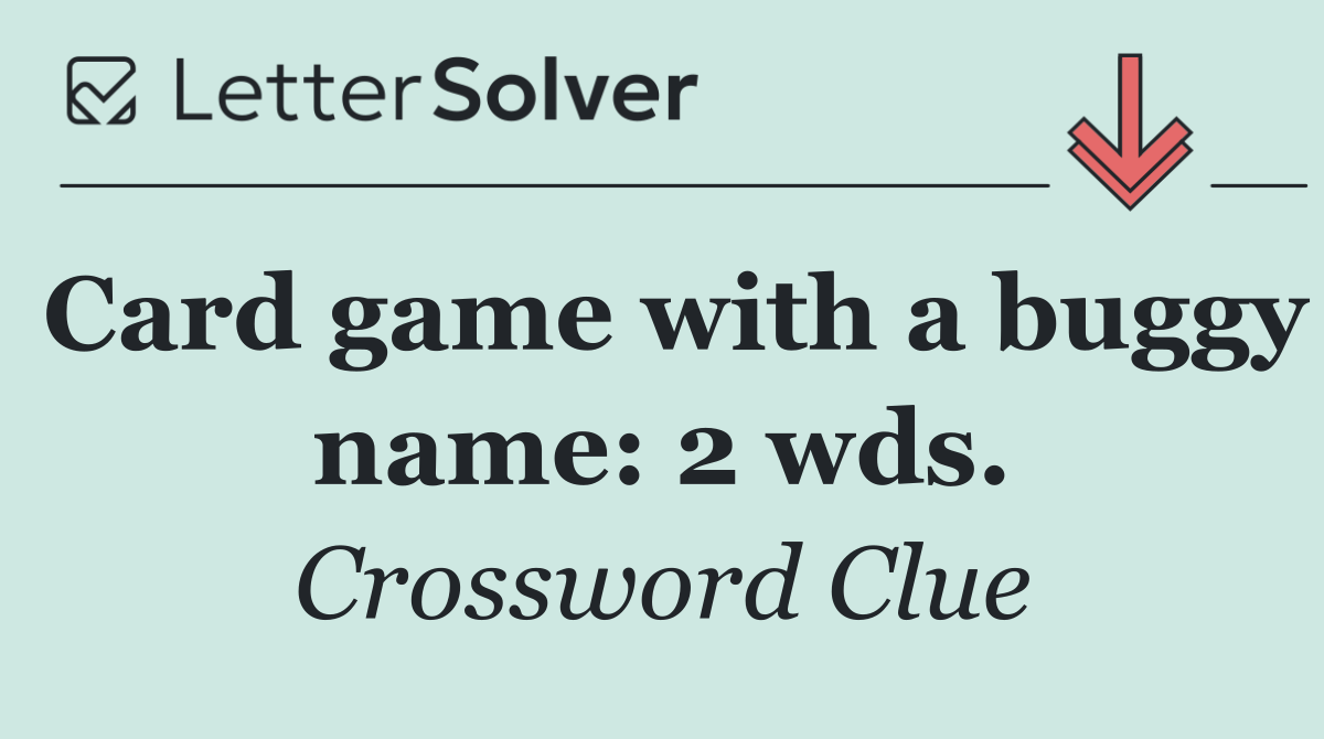 Card game with a buggy name: 2 wds.