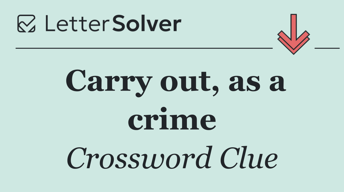 Carry out, as a crime