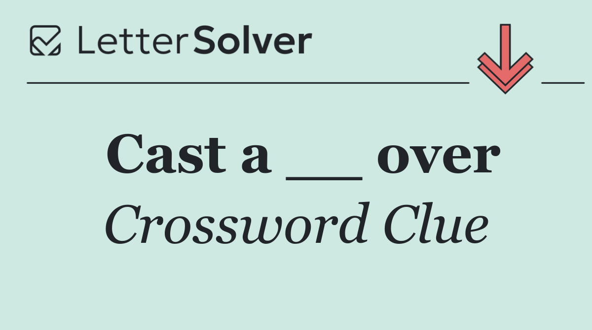 Cast a __ over