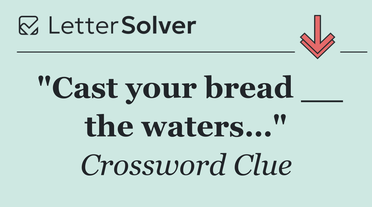 "Cast your bread __ the waters…"