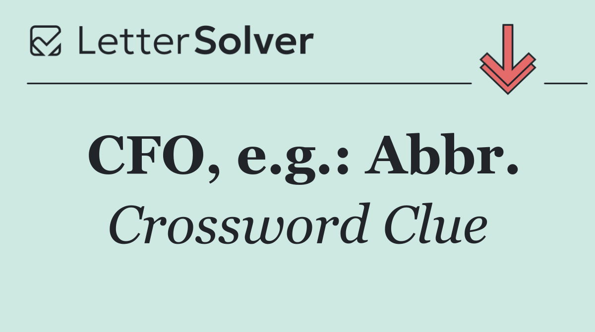 CFO, e.g.: Abbr.