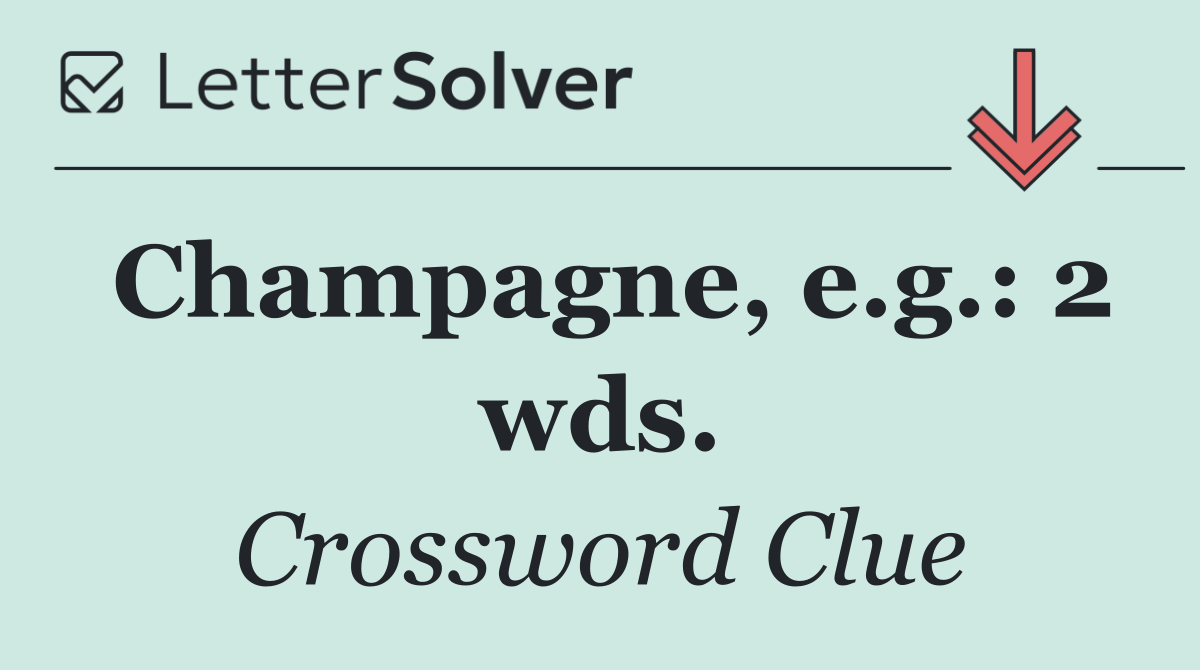 Champagne, e.g.: 2 wds.