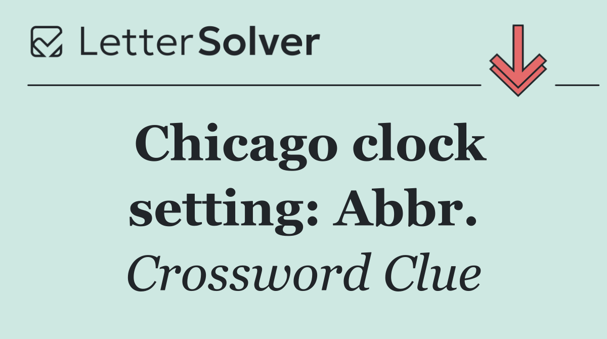 Chicago clock setting: Abbr.