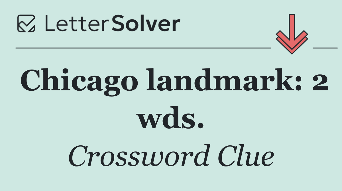 Chicago landmark: 2 wds.