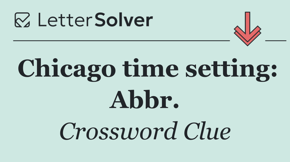 Chicago time setting: Abbr.
