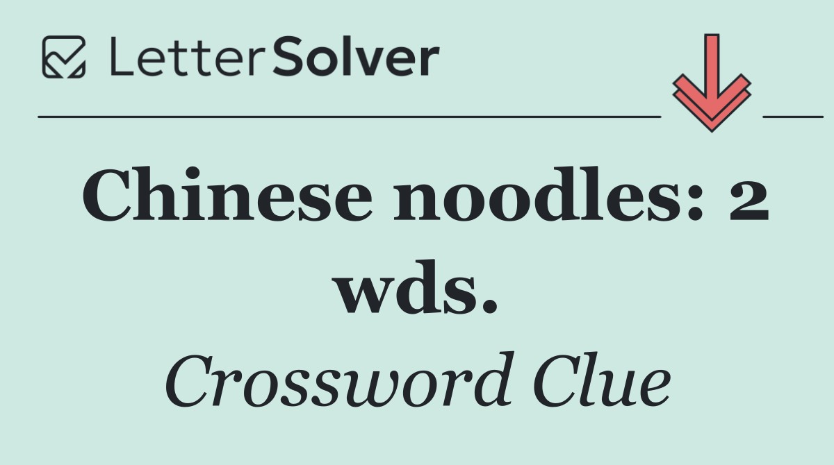 Chinese noodles: 2 wds.