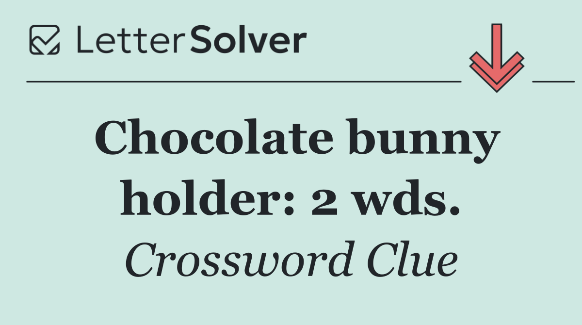 Chocolate bunny holder: 2 wds.