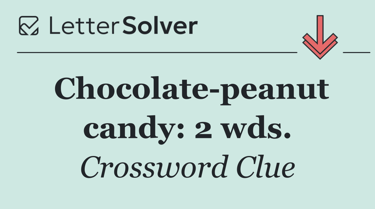 Chocolate peanut candy: 2 wds.
