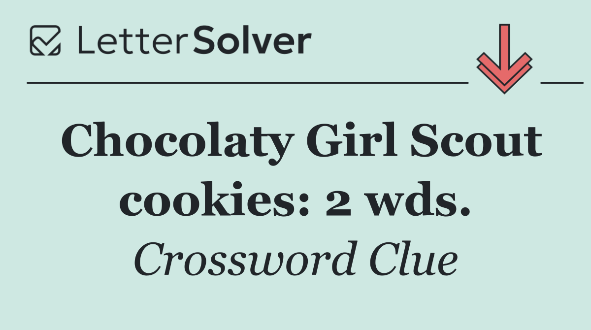 Chocolaty Girl Scout cookies: 2 wds.
