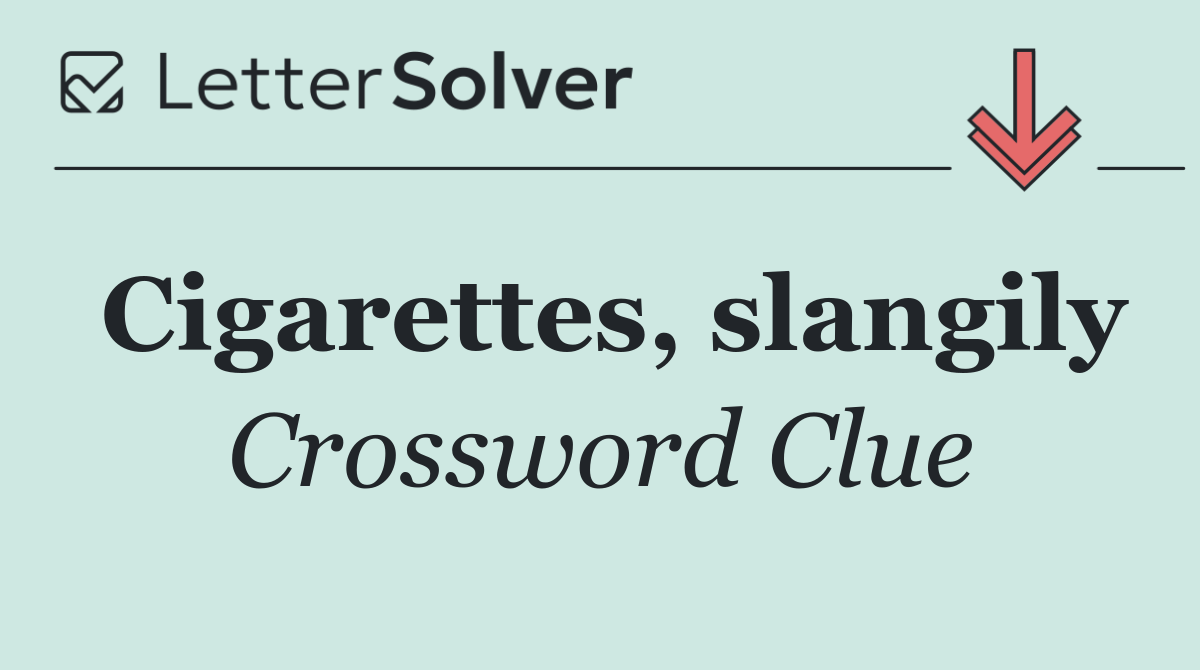 Cigarettes, slangily