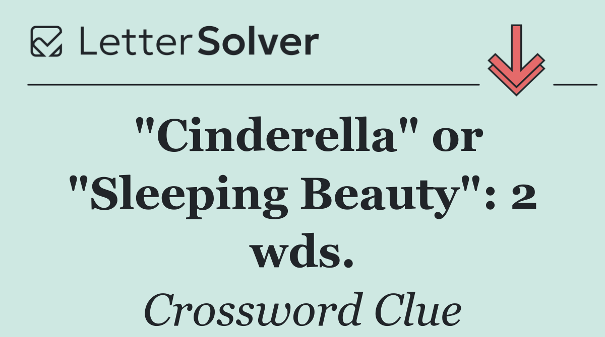 "Cinderella" or "Sleeping Beauty": 2 wds.