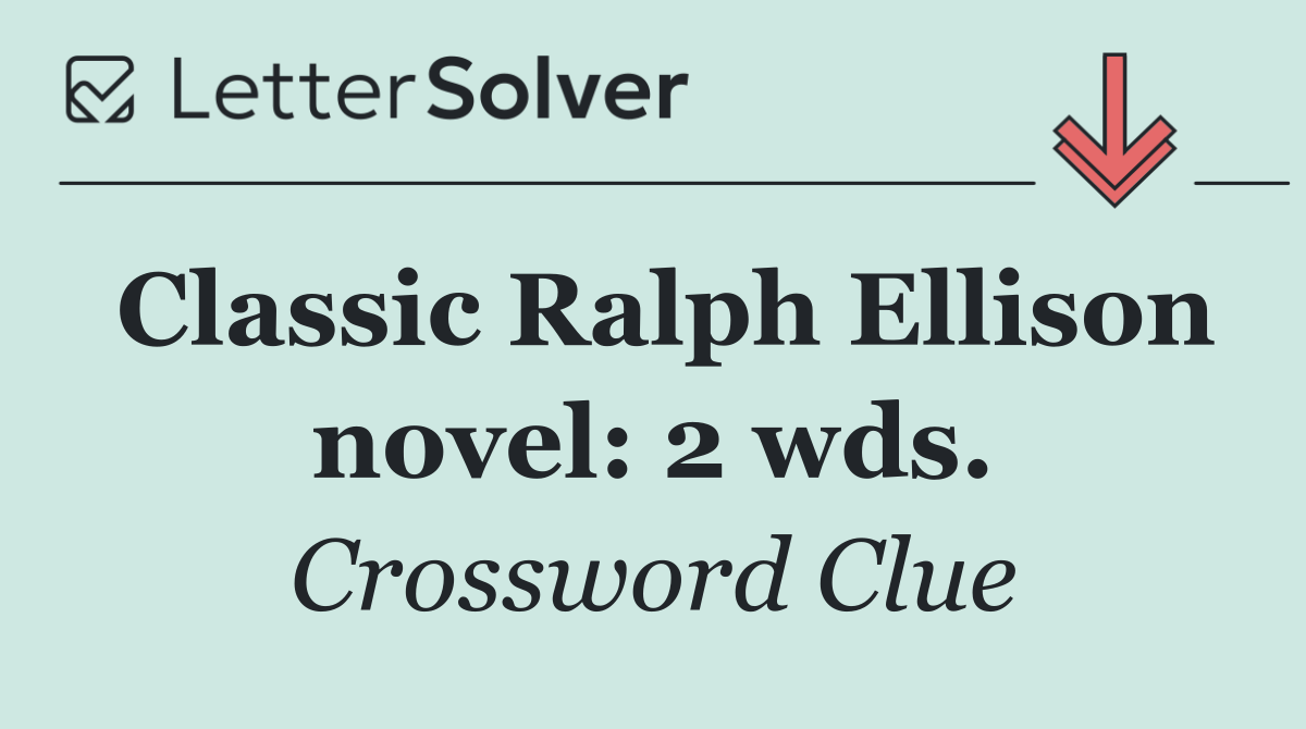 Classic Ralph Ellison novel: 2 wds.