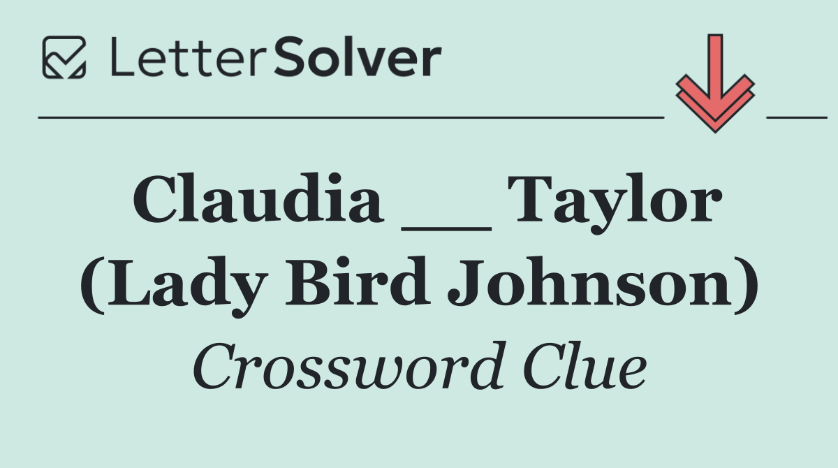 Claudia __ Taylor (Lady Bird Johnson)