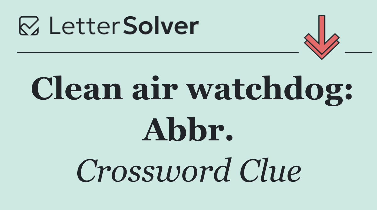Clean air watchdog: Abbr.