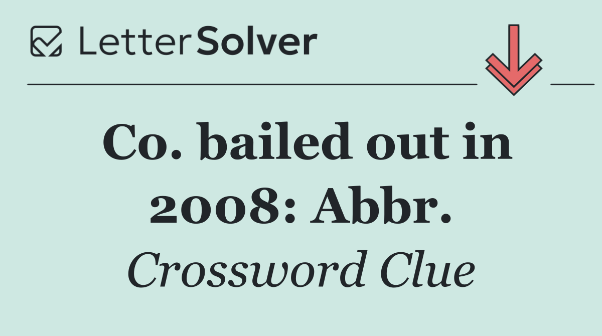 Co. bailed out in 2008: Abbr.
