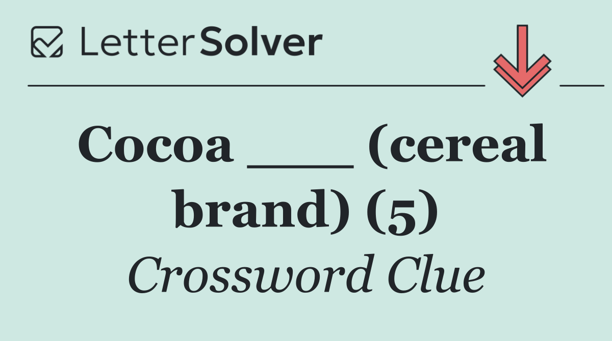 Cocoa ___ (cereal brand) (5)