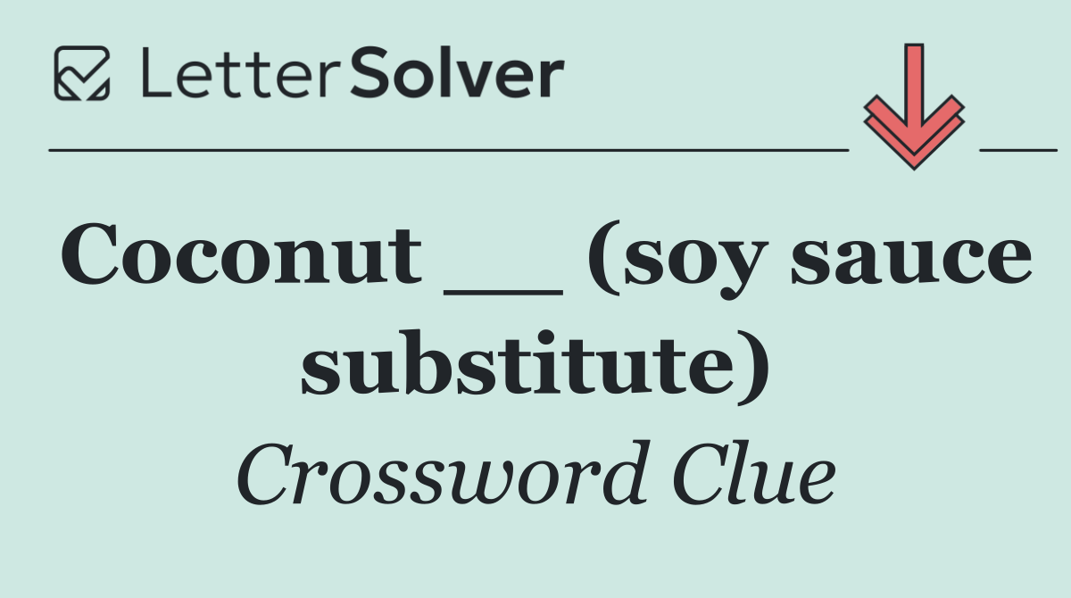 Coconut __ (soy sauce substitute)