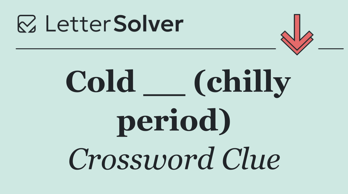 Cold __ (chilly period)