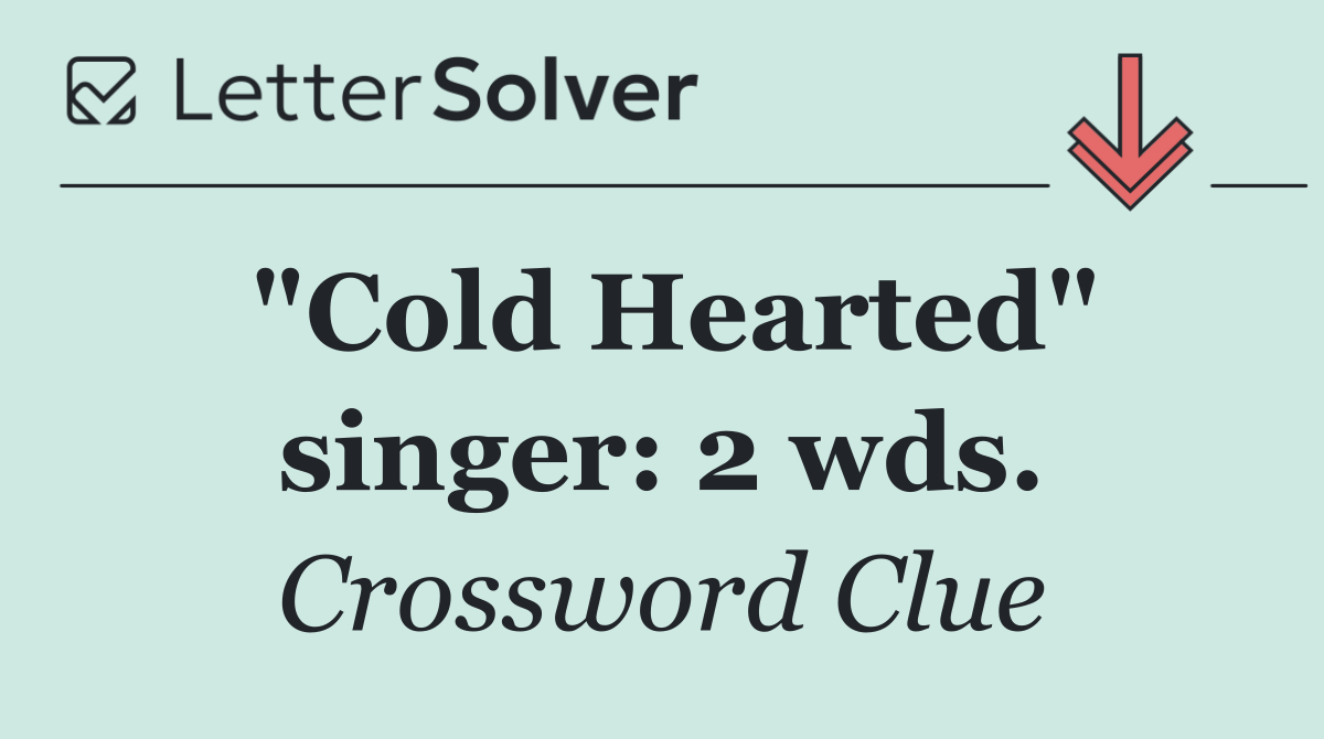 "Cold Hearted" singer: 2 wds.