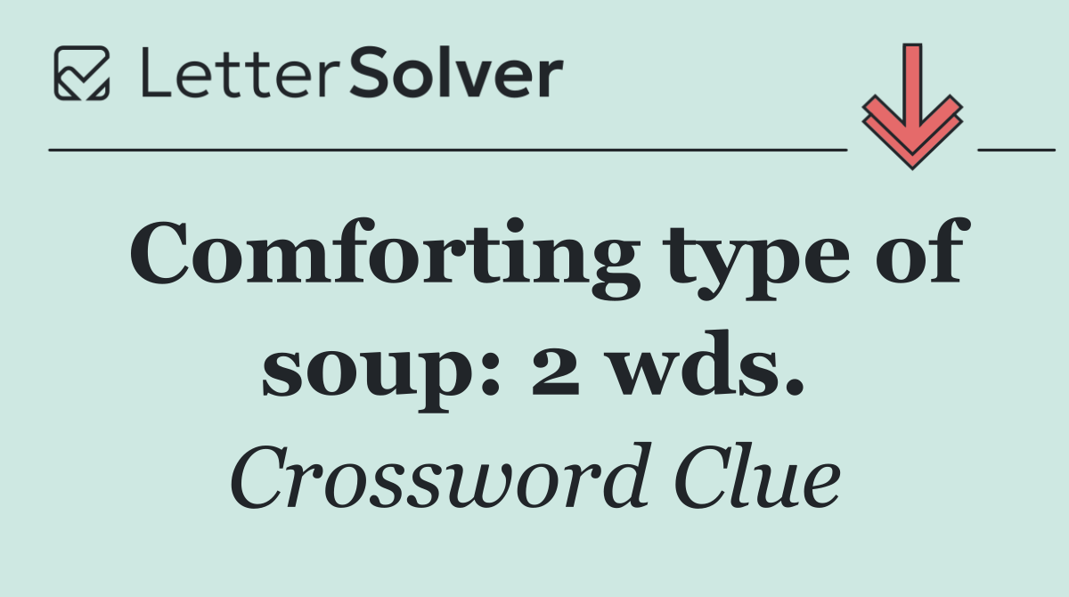 Comforting type of soup: 2 wds.