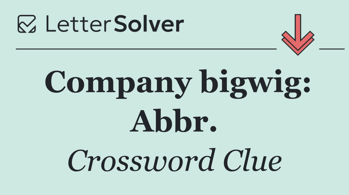 Company bigwig: Abbr.