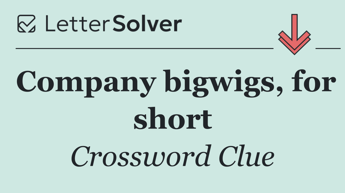 Company bigwigs, for short