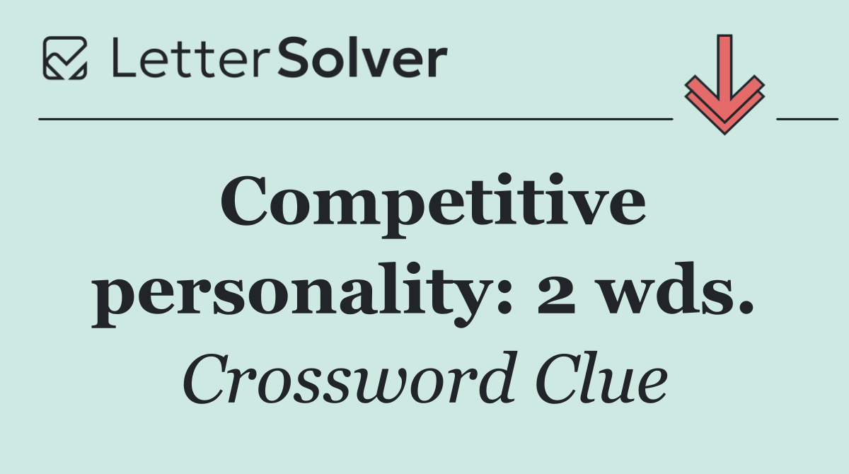 Competitive personality: 2 wds.