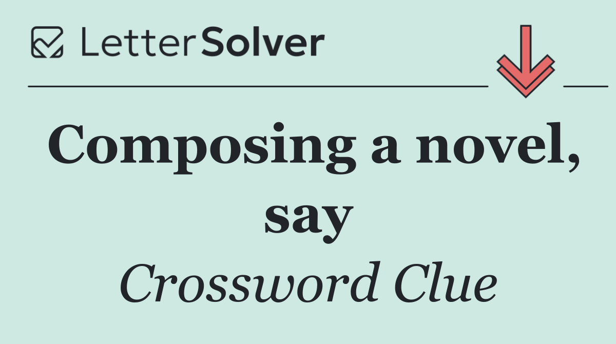 Composing a novel, say