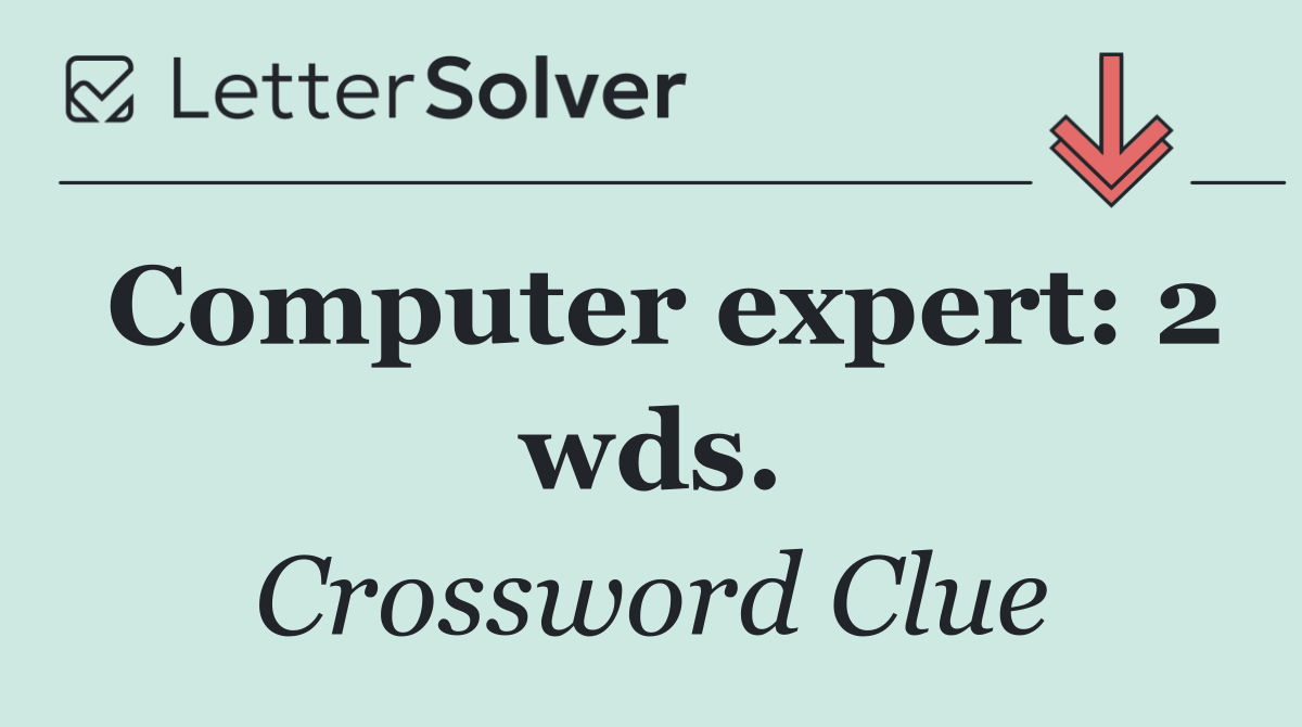 Computer expert: 2 wds.