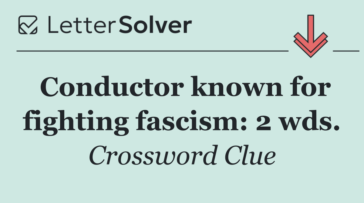 Conductor known for fighting fascism: 2 wds.