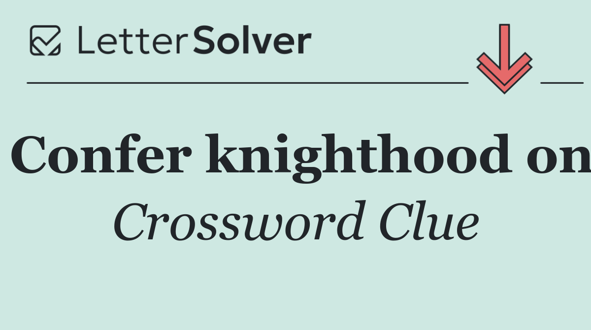 Confer knighthood on