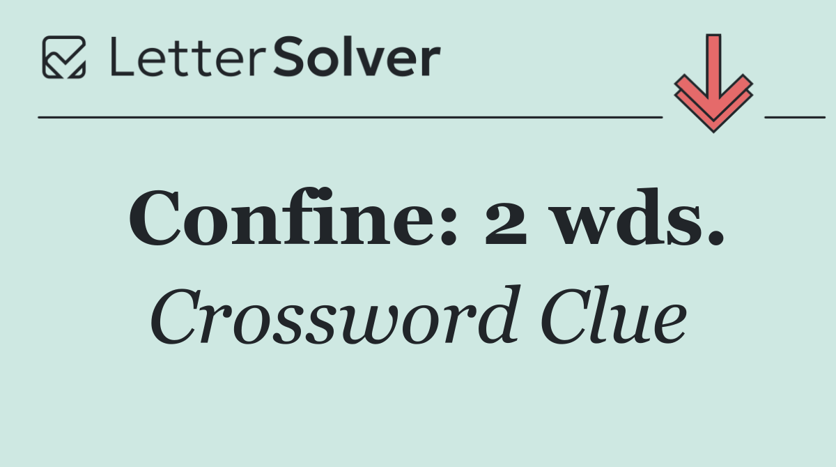 Confine: 2 wds.