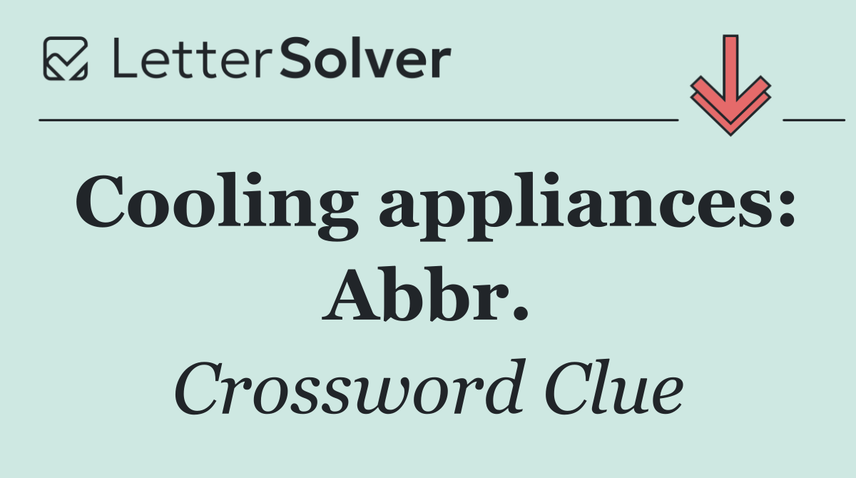 Cooling appliances: Abbr.