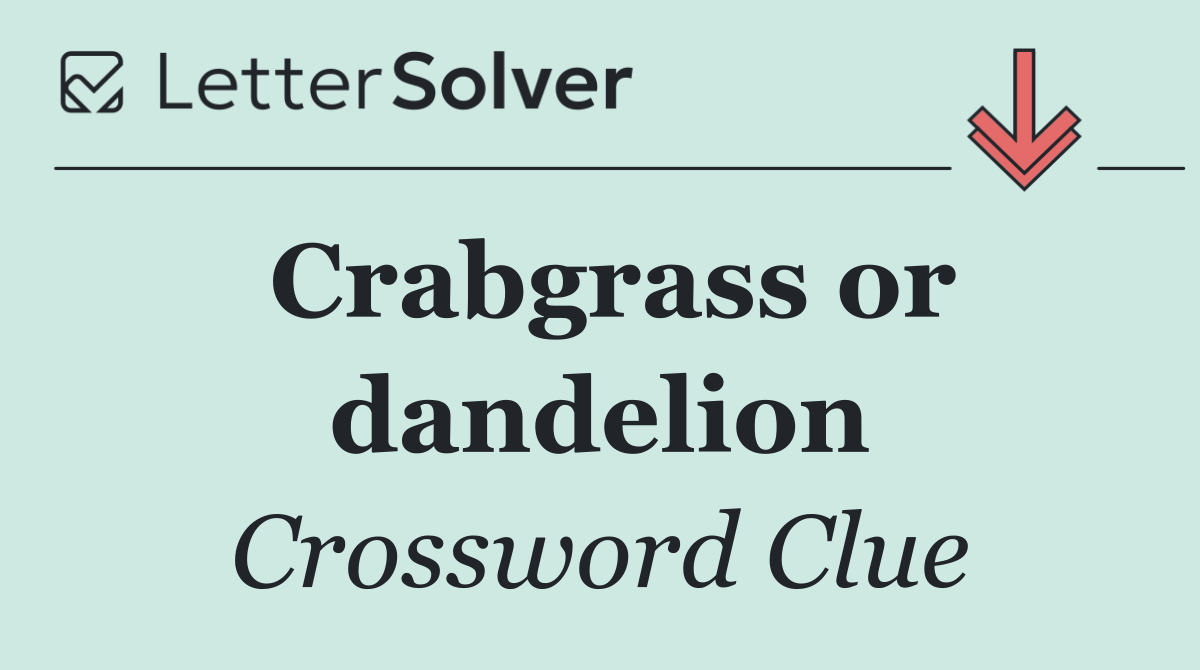 Crabgrass or dandelion