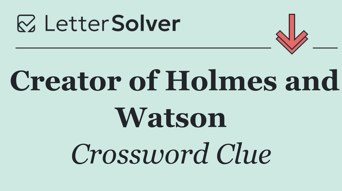 Creator of Holmes and Watson