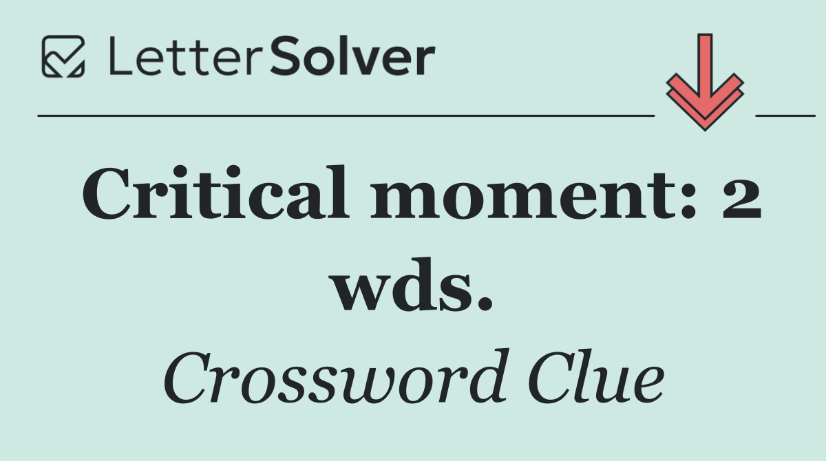 Critical moment: 2 wds.