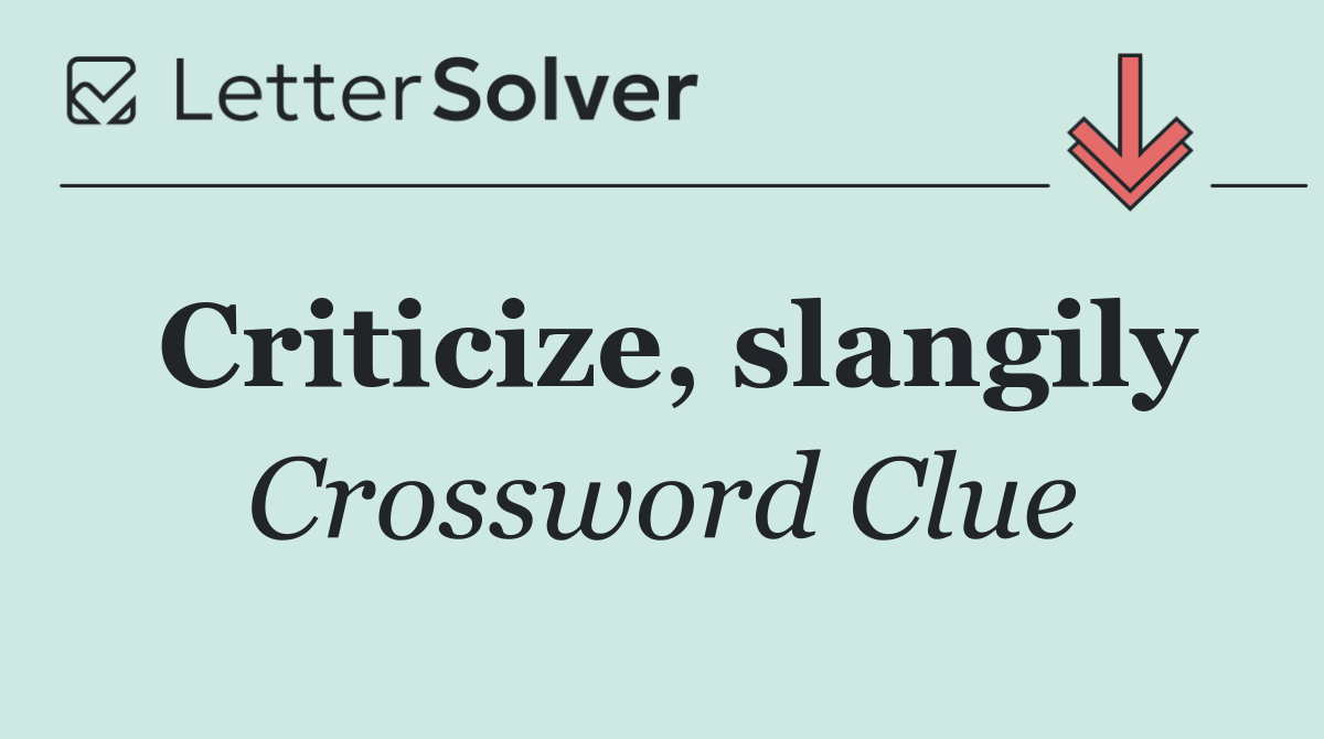 Criticize, slangily