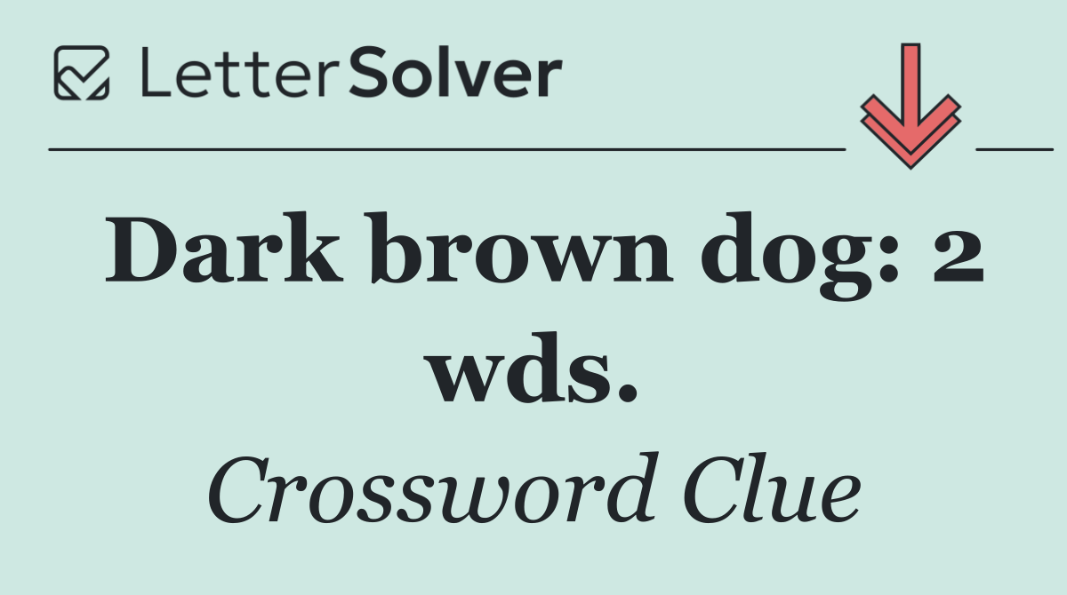 Dark brown dog: 2 wds.