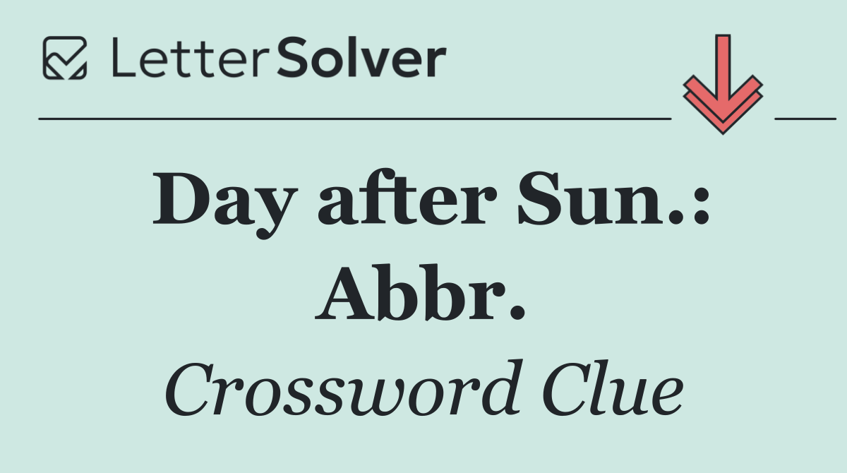 Day after Sun.: Abbr.